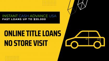 Online Title Loans No Store Visit
